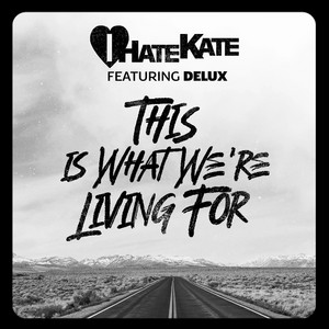 I Hate Kate x Delux – This is What We’re Living&nbsp;For