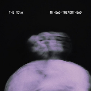 The NOVA –  MYHEADMYHEADMYHEAD