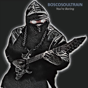 BoscoSoultrain – You’re&nbsp;Boring