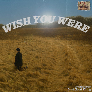 Last Good Thing – Wish You Were