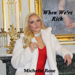 Michelle Rose – When We’re&nbsp;Rich
