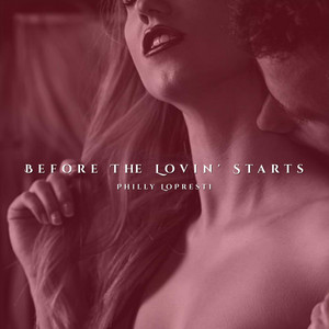 Philly LoPresti – Before the Lovin’ Starts