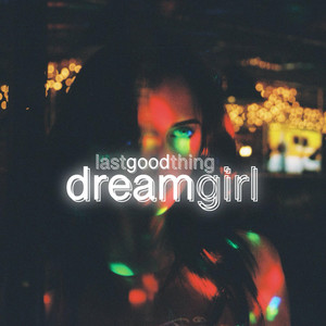 Last Good Thing – Dream&nbsp;Girl
