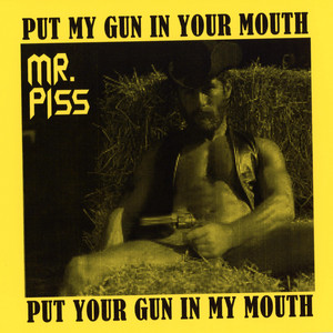 MR.PISS – Put My Gun In Your Mouth