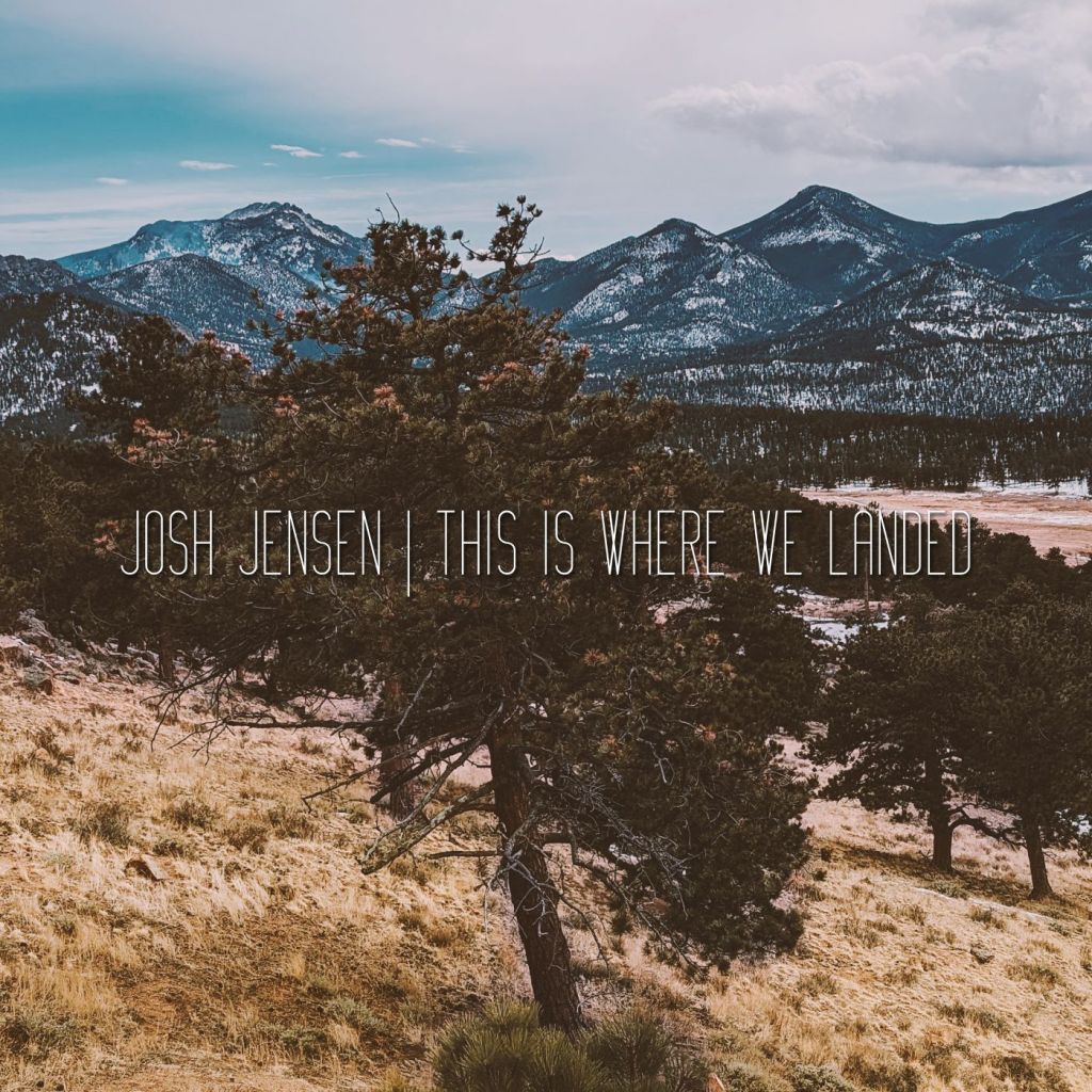 Josh Jensen – This Is Where We&nbsp;Landed