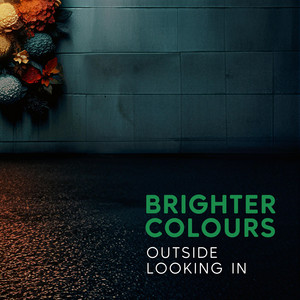 Brighter Colours – Outside Looking&nbsp;In