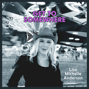 Lisa Michelle Anderson – Get to&nbsp;Somewhere