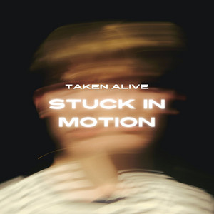 Taken Alive – Stuck in&nbsp;Motion