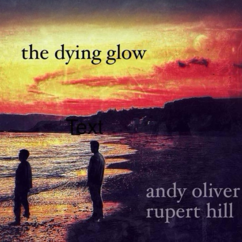 Andy Oliver and Rupert Hill – The Dying Glow – End Sessions