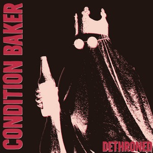 Condition Baker – Dethroned- Single&nbsp;Version