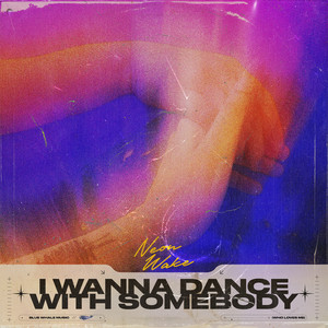 Neon Wake – I Wanna Dance With Somebody (Who Loves&nbsp;Me)