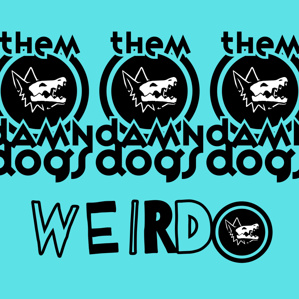 Them Damn Dogs –&nbsp;Weirdo