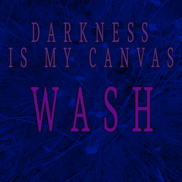 Darkness Is My Canvas – WASH