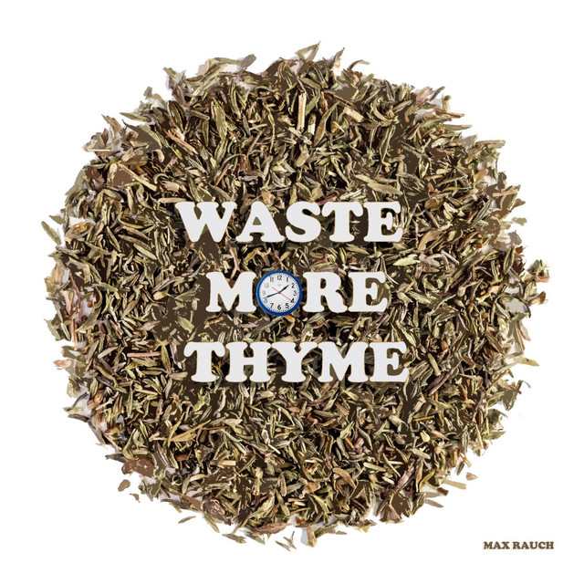 Max Rauch – Waste More&nbsp;Thyme