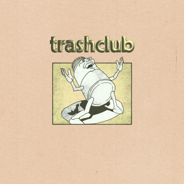 TRASHCLUB – All Good,&nbsp;Man