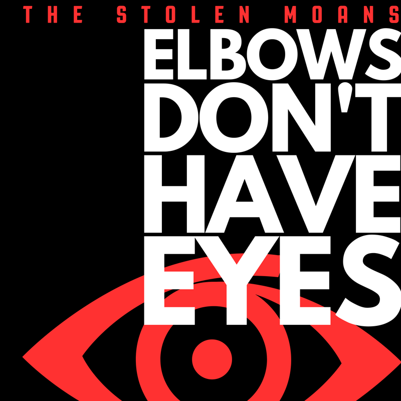 The Stolen Moans – Elbows Don’t Have&nbsp;Eyes