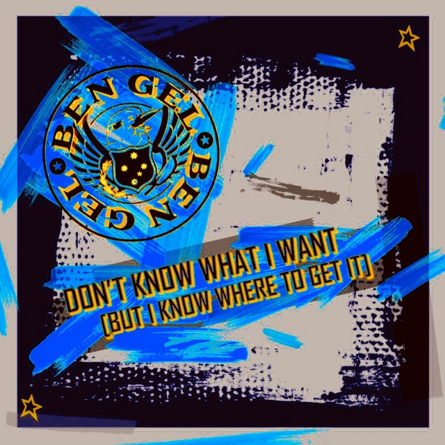 Ben Gel – Don’t Know What I Want (But I Know Where to Get It)