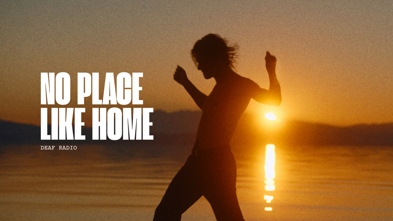 Deaf Radio – No Place Like Home