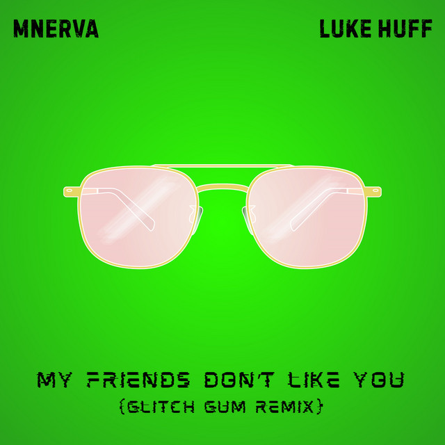 MNERVA – My Friends Don’t Like You – Glitch Gum Remix